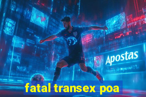 fatal transex poa